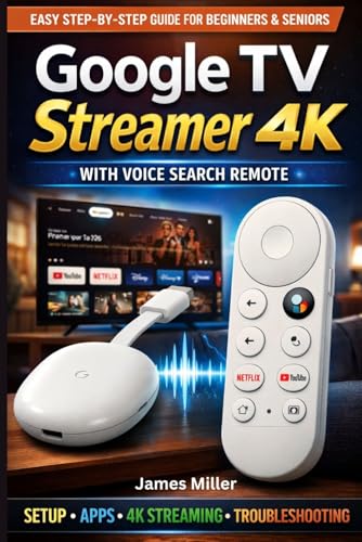 Google TV Streamer 4K USER GUIDE: The Simple Setup To a Seamless 4K Streaming, Voice Control, Smart...