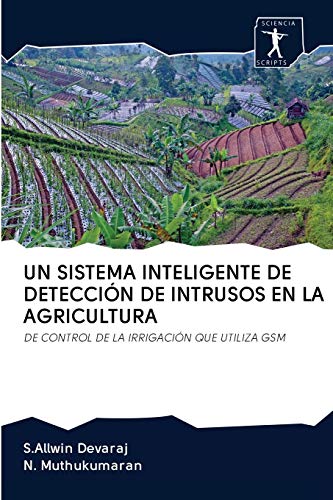 UN SISTEMA INTELIGENTE DE DETECCIÓN DE INTRUSOS EN LA AGRICULTURA: DE CONTROL DE LA IRRIGACIÓN QUE UTILIZA GSM