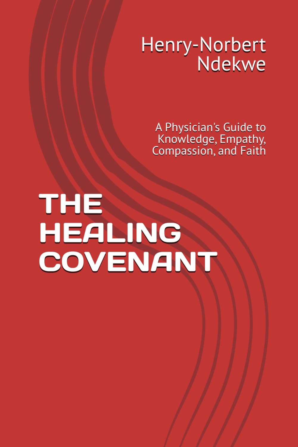 THE HEALING COVENANT: A Physician's Guide to Knowledge, Empathy, Compassion, and Faith