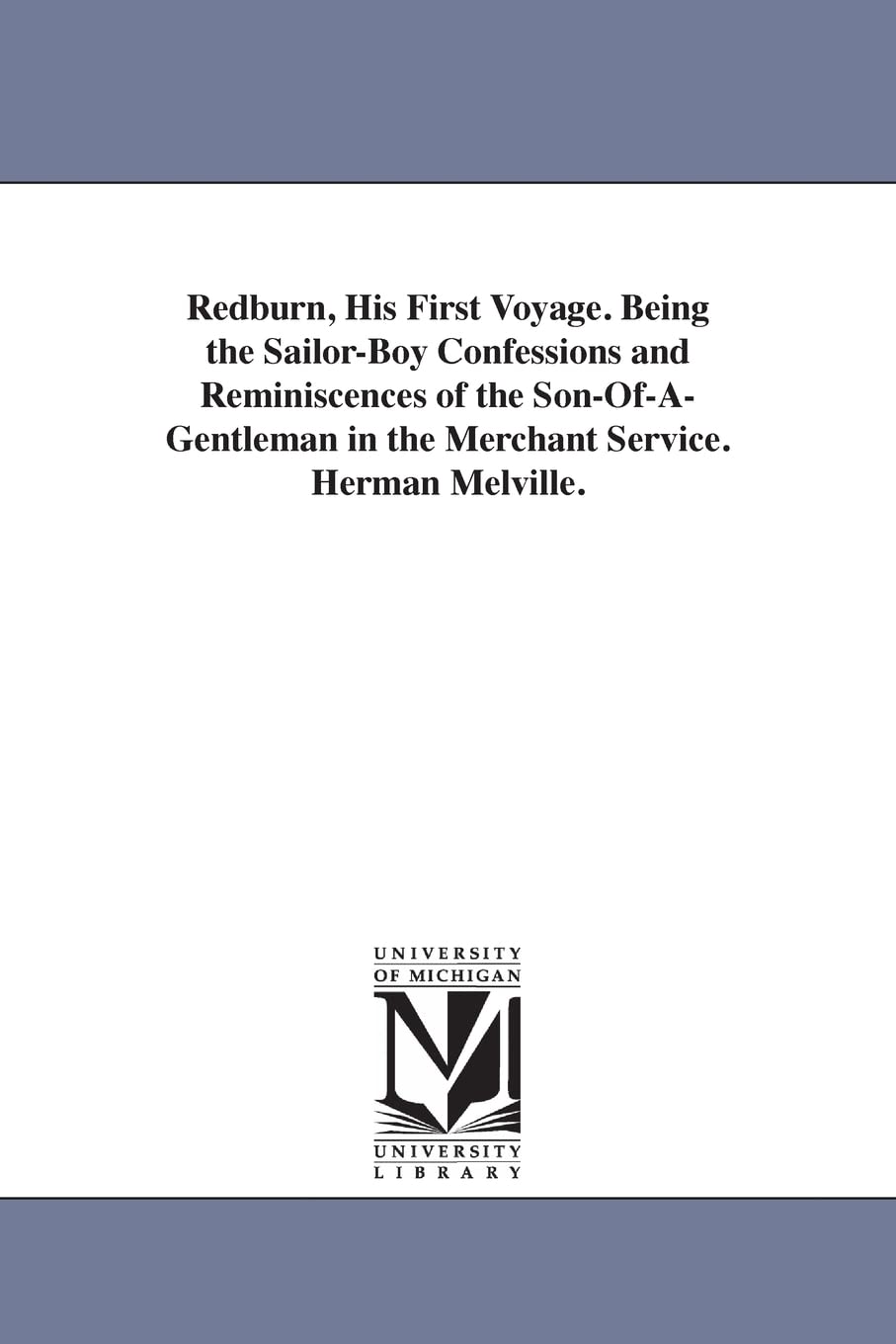 Redburn, his first voyage. Being the sailorboy confessions and reminiscences of the sonofagentleman in the merchant service. Herman Melville.