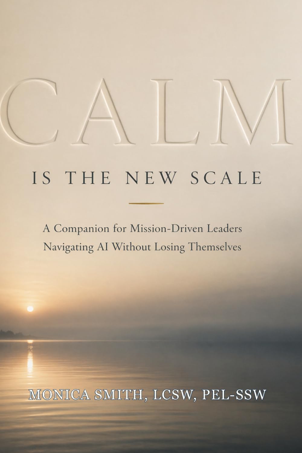 Calm Is the New Scale: A Companion for Mission-Driven Leaders Navigating AI Without Losing Themselves