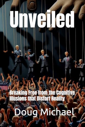 Unveiled: Breaking Free from the Cognitive Illusions that Distort Reality