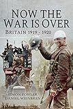  Now the War Is Over: Britain, 1919–1920 (English Edition)