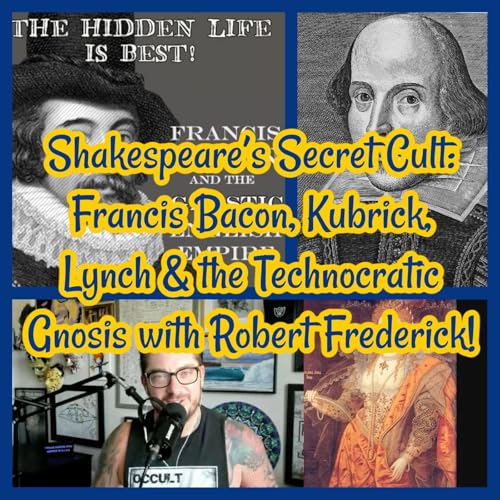 Shakespeare’s Secret Cult: Francis Bacon, Kubrick, Lynch & the Technocratic Gnosis with Robert Frederick! Podcast Por arte de portada