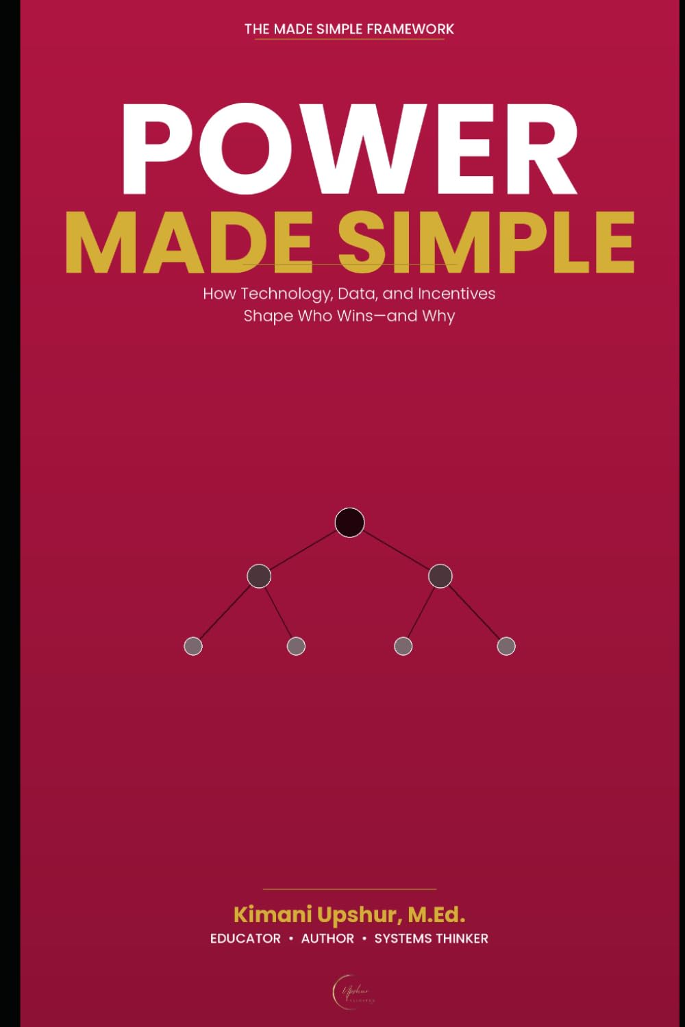 Power Made Simple: How Technology, Data, and Incentives Shape Who Wins—and Why (The Made Simple Framework: Clear thinking for complex systems.)