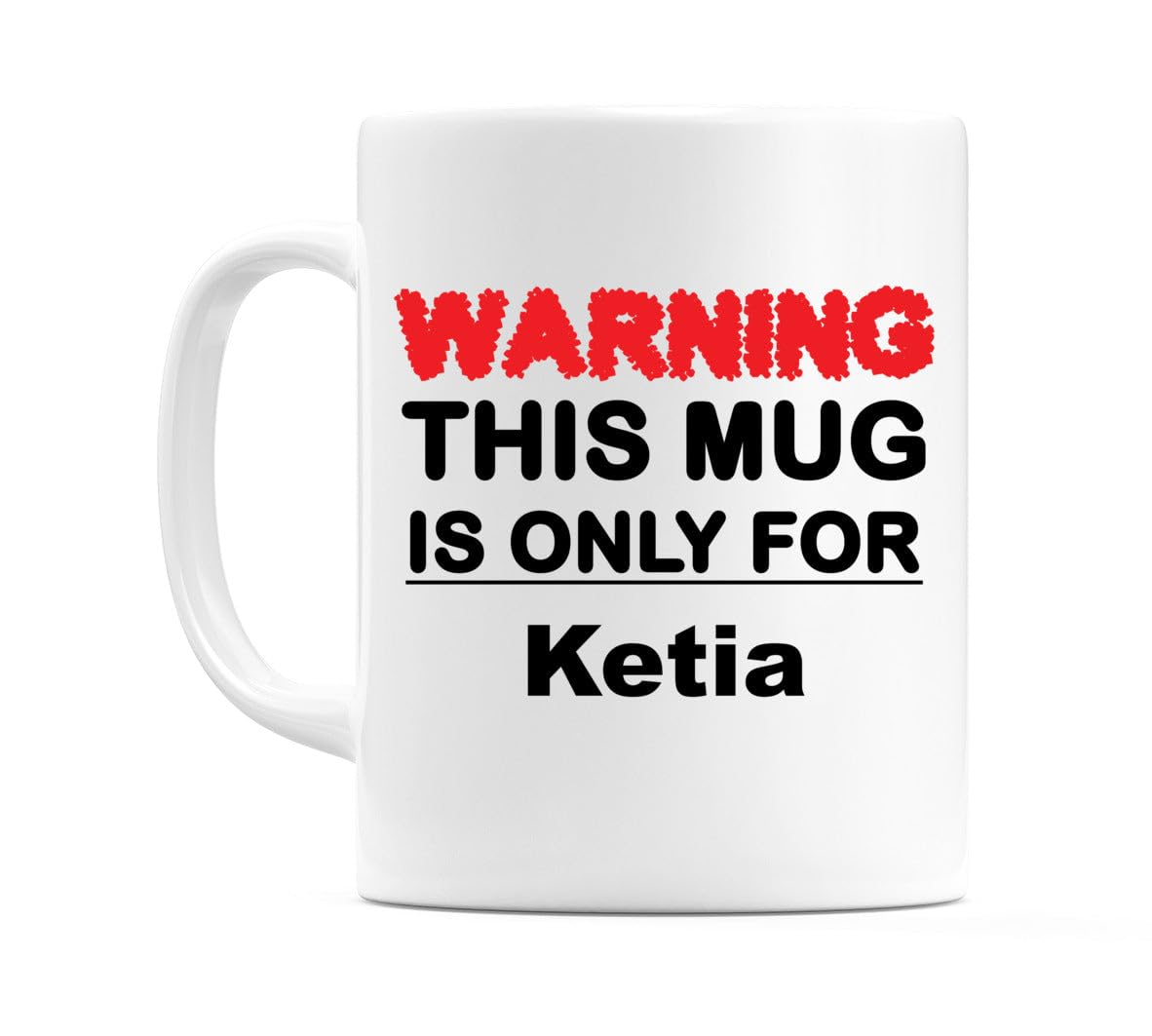 WeDoMugsWarning This Mug is ONLY for Ketia - Ceramic 11oz Coffee Tea Gift Mug Cup
