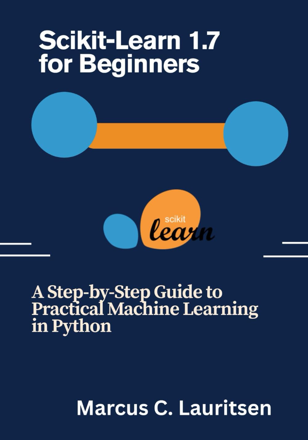 Scikit-Learn 1.7 for Beginners: A Step-by-Step Guide to Practical Machine Learning in Python
