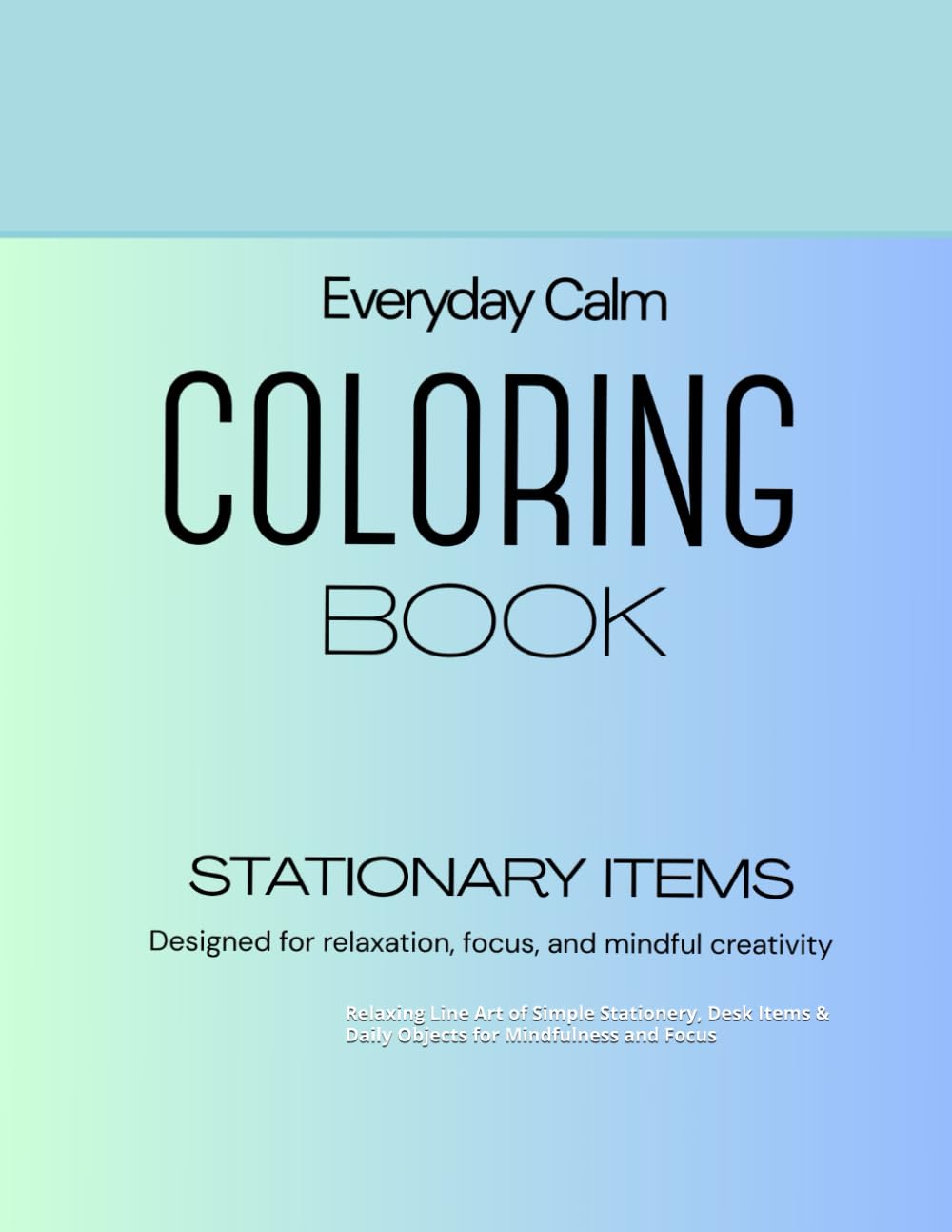 Everyday Calm Coloring Book: Relaxing Line Art of Simple Stationery, Desk Items & Daily Objects for Mindfulness and Focus