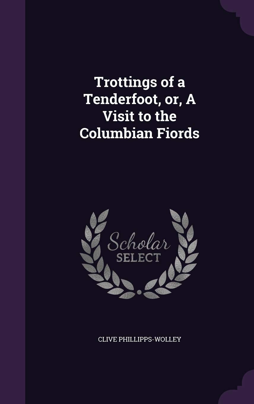 Trottings of a Tenderfoot, Or, a Visit to the Columbian Fiords