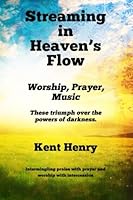 Streaming in Heaven's Flow: Worship, Prayer, Music 1490347755 Book Cover