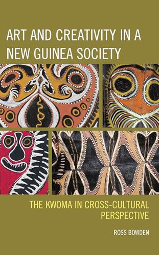 Art and Creativity in a New Guinea Society: The Kwoma in Cross-Cultural Perspective