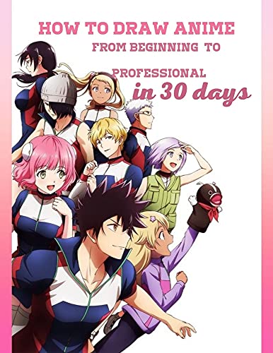 how to draw anime _from beginning to professional in 30 days: How to draw anime in 30 days....step by step... from beginning to professional