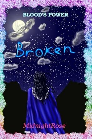 Blood's Power: Broken by Midnight Rose, a beautiful novella, a raw story of hurt and despair, hope and healing.