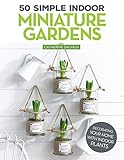 50 Simple Indoor Miniature Gardens: Decorating Your Home with Indoor Plants (Fox Chapel Publishing) Projects for Terrariums, Green Walls, Hanging Plants, Kokedamas, and More to Fit in Small Spaces