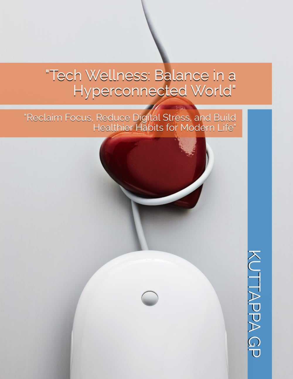 Tech Wellness: Balance in a Hyperconnected World": "Reclaim Focus, Reduce Digital Stress, and Build Healthier Habits for Modern Life
