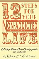 Twelve Steps for Your Non-Addicted Life: A Big Book Step Study guide for everyone 1070783110 Book Cover