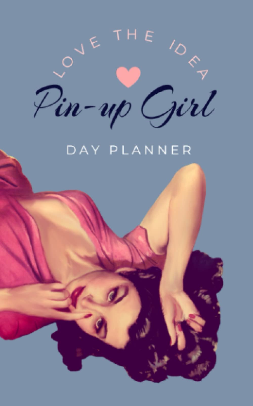 Pin-up Girl Love The Idea Day Planner: Diary, Notebook, Daily Tasks and Goals, Schedule, Time Management, Old Hollywood Aesthetic, Glamour, Valentines Day, Gifts For Girlfriend, Boyfriend, Spouse