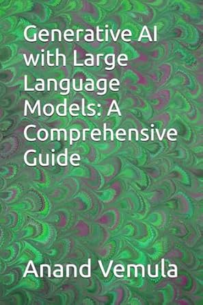 Generative AI with Large Language Models: A Comprehensive Guide: Vemula ...
