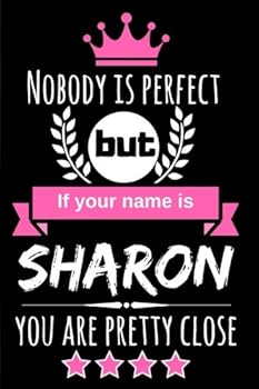 Nobody is perfect but if your name is Sharon you are pretty close: Funny & Cool Personalized Gift Notebook/Journal For Women