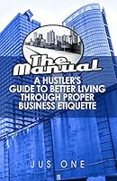The Manual: A Hustler's Guide To Better Living Through Proper Business Etiquette 069252438X Book Cover