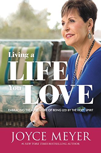 Living a Life You Love: Embracing the Adventure of Being Led by the Holy Spirit by [Joyce Meyer]