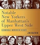 Notable New Yorkers of Manhattan€™s Upper West Side: Bloomingdale€“Morningside Heights