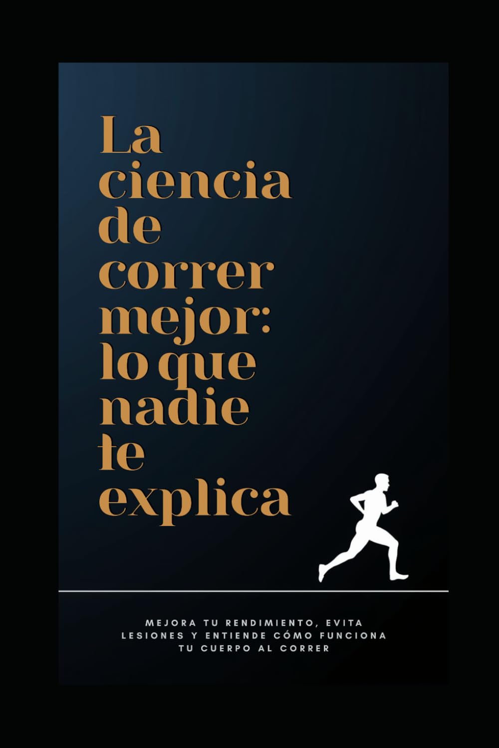La ciencia de correr mejor: lo que nadie te explica: Fisiología, rendimiento y prevención de lesiones explicados de forma simple para mejorar tu running desde hoy