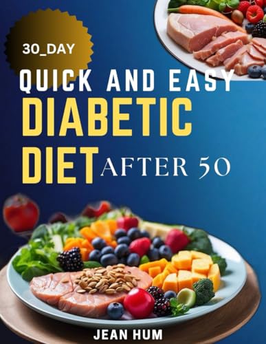 30 Day Quick and Easy Diabetic Diet after 50: Delicious Recipes for a Healthier eating Journey of a “happy you” and success tips.