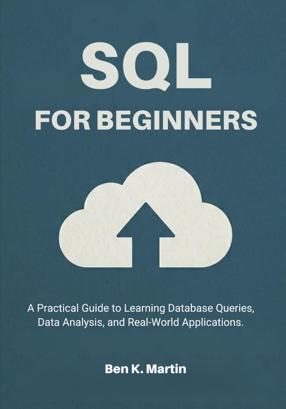 SQL for Beginners: A Practical Guide to Learning Database Queries, Data Analysis, and Real-World Applications.