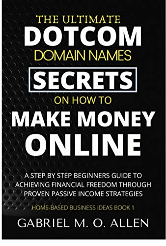 The Ultimate Dotcom Domain Names Secrets on How to Make Money Online: A...