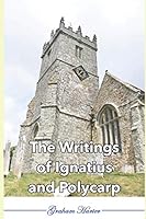 The Writings of Ignatius and Polycarp 1704435854 Book Cover