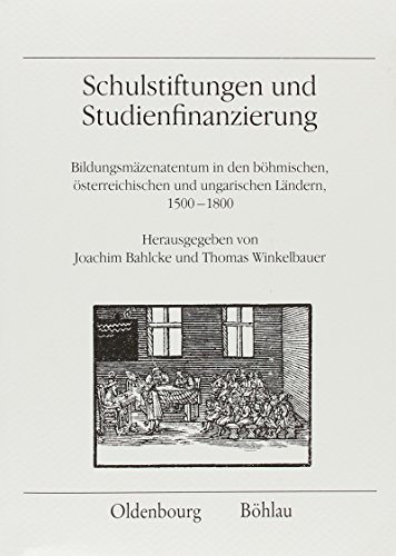 Schulstiftungen und Studienfinanzierung: Bildungsmäzenatentum in den böhmischen, österreichischen und ungarischen Ländern, 1500-1800 ... Geschichtsforschung: MIÖG Veröffentlichungen)