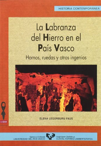 La labranza del hierro en el País Vasco: Hornos, ruedas y otros ingenios: 19 (Serie Historia Contemporánea)