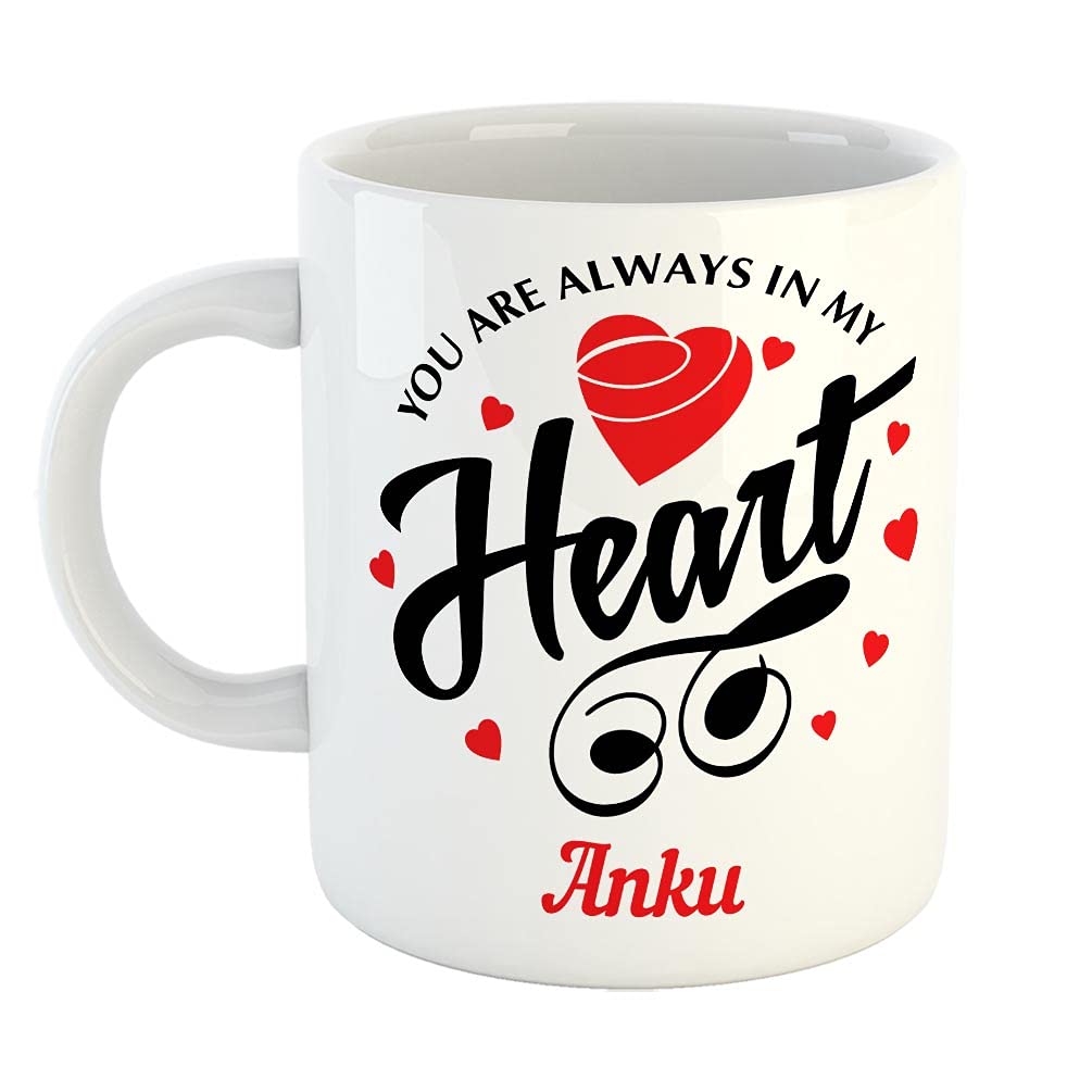 FurnishFantasy You are Always in My Heart Ceramic Coffee Mug - Best Customised Gift for Girlfriend, Boyfriend, Wife, Husband, Valentine Day, Anniversary - Color - White, Name - Anku