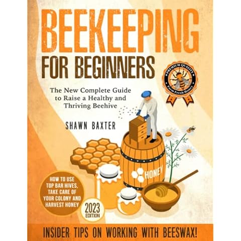 Beekeeping for Beginners: The New Complete Guide to Raise a Healthy and Thriving Beehive. How to Use Top Bar Hives, Take Care of Your Colony and Harvest Honey. Insider Tips on Working With Beeswax Cover