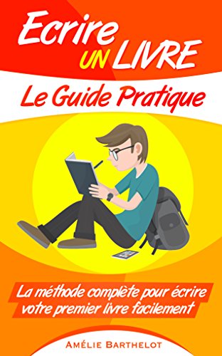 Télécharger Ecrire Un Livre Le Guide Pratique ! La méthode complète pour écrire votre premier livre facilemen Livre eBook France