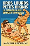  GROS LOURDS, PETITS BIKINIS La méthode pour bronzer tranquille: Le guide drôle, bienveillant et piquant pour éviter les relous de l’été sans perdre ton calme… ni ta serviette.