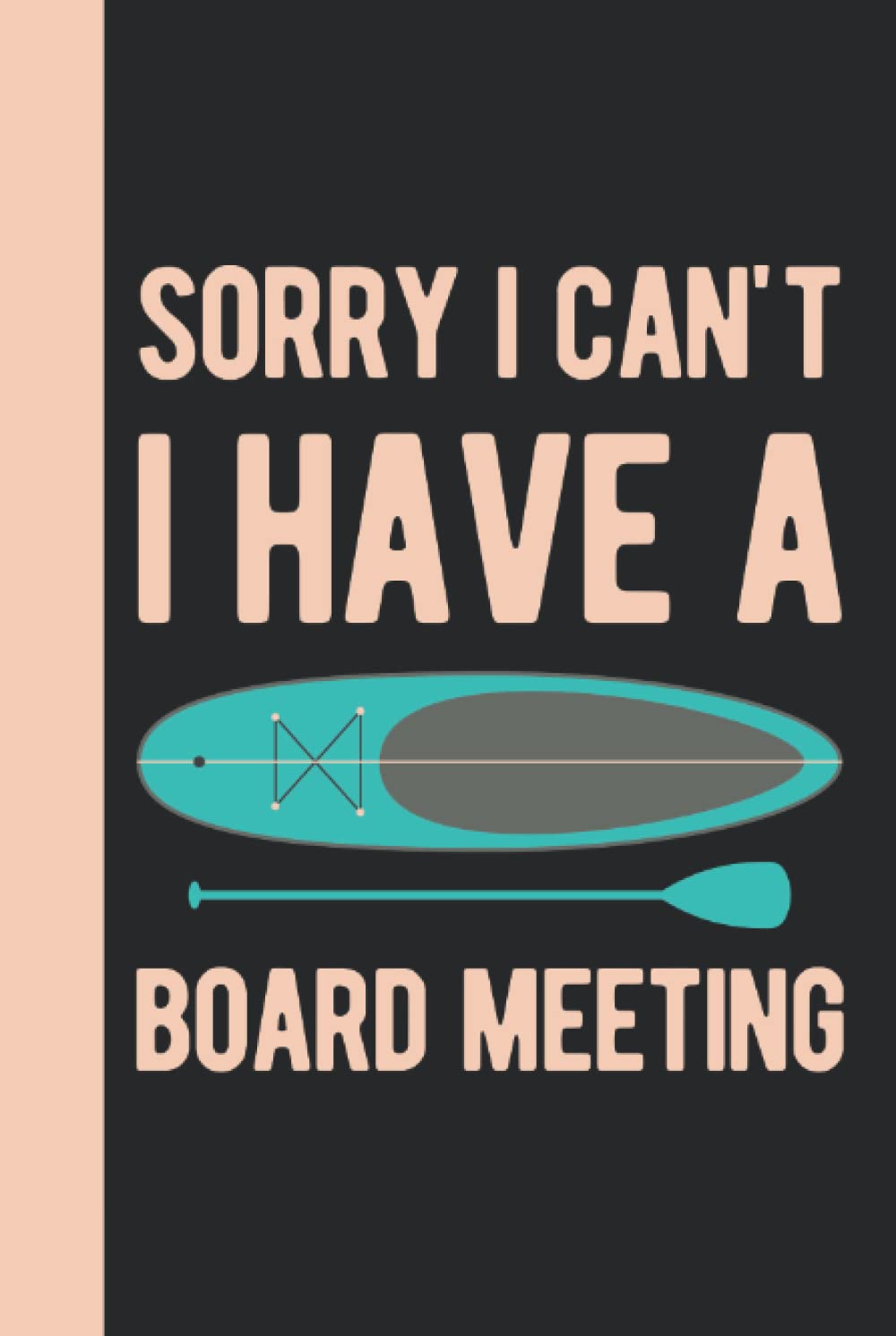 Sorry I Can't I Have A Board Meeting: Paddle Board Gift - Hardcover & Hardback Funny Blank Lined Paddle Board Journal Gift For Paddlers (Paddle Board Gift Ideas)