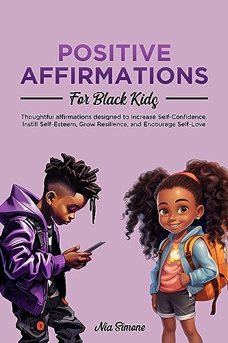 Positive Affirmations for Black Kids: Thoughtful affirmations designed to Increase Self-Confidence, Instill Self-Esteem, Grow Resilience, and Encourage Self-Love