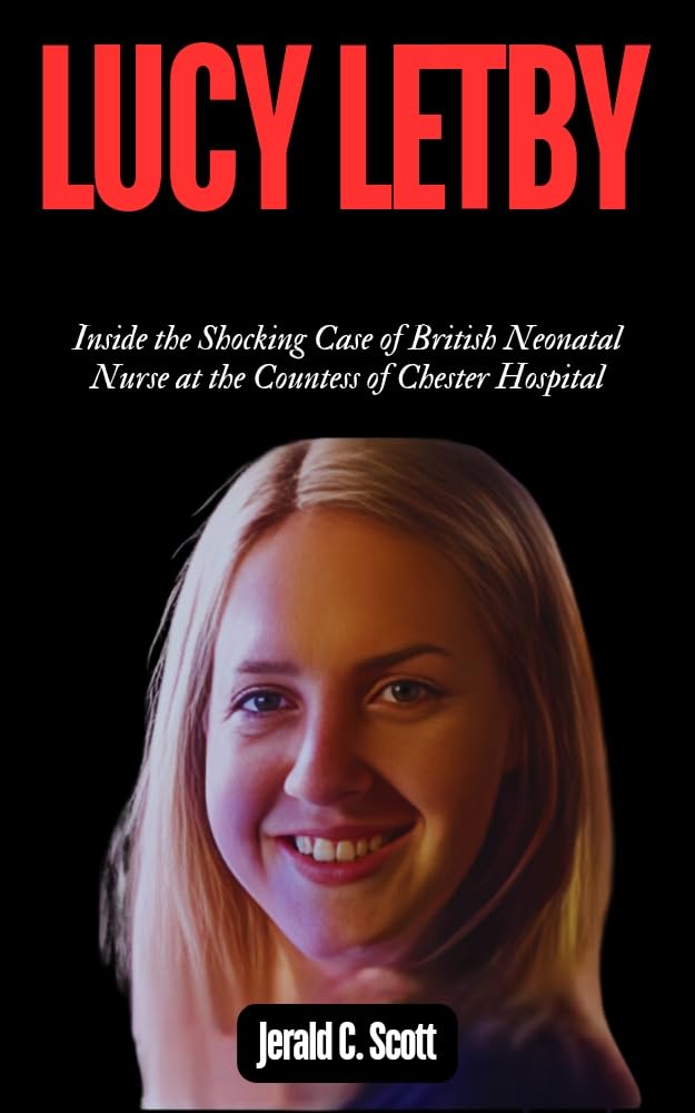 Lucy Letby: Inside the Shocking Case of British Neonatal Nurse at the Countess of Chester Hospital (Biography of popular people)