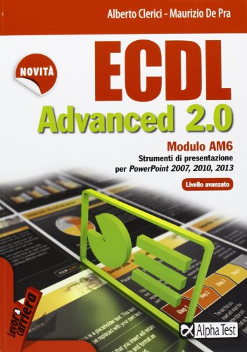  ECDL Advanced 2.0. Modulo AM6. Strumenti di presentazione - livello avanzato. Per PowerPoint 2007, 2010 e 2013.