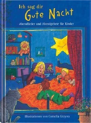 Ich sag dir Gute Nacht: Abendlieder und Abendgebete für Kinder Ich sag dir Gute Nacht: Abendlieder und Abendgebete für Kinder