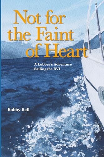 Not for the Faint of Heart: A Lubber's Adventure Sailing
