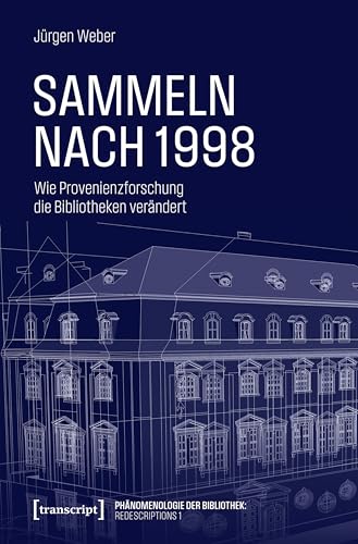 Sammeln nach 1998: Wie Provenienzforschung die Bibliotheken verändert (Phänomenologie der Bibliothek: Redescriptions 1) (German Edition)