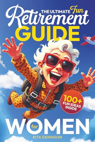The Ultimate Fun Retirement Guide for Women: A Practical and Funny Gift to Help Retirees Feel Happy, Confident, and Excited About What’s Next