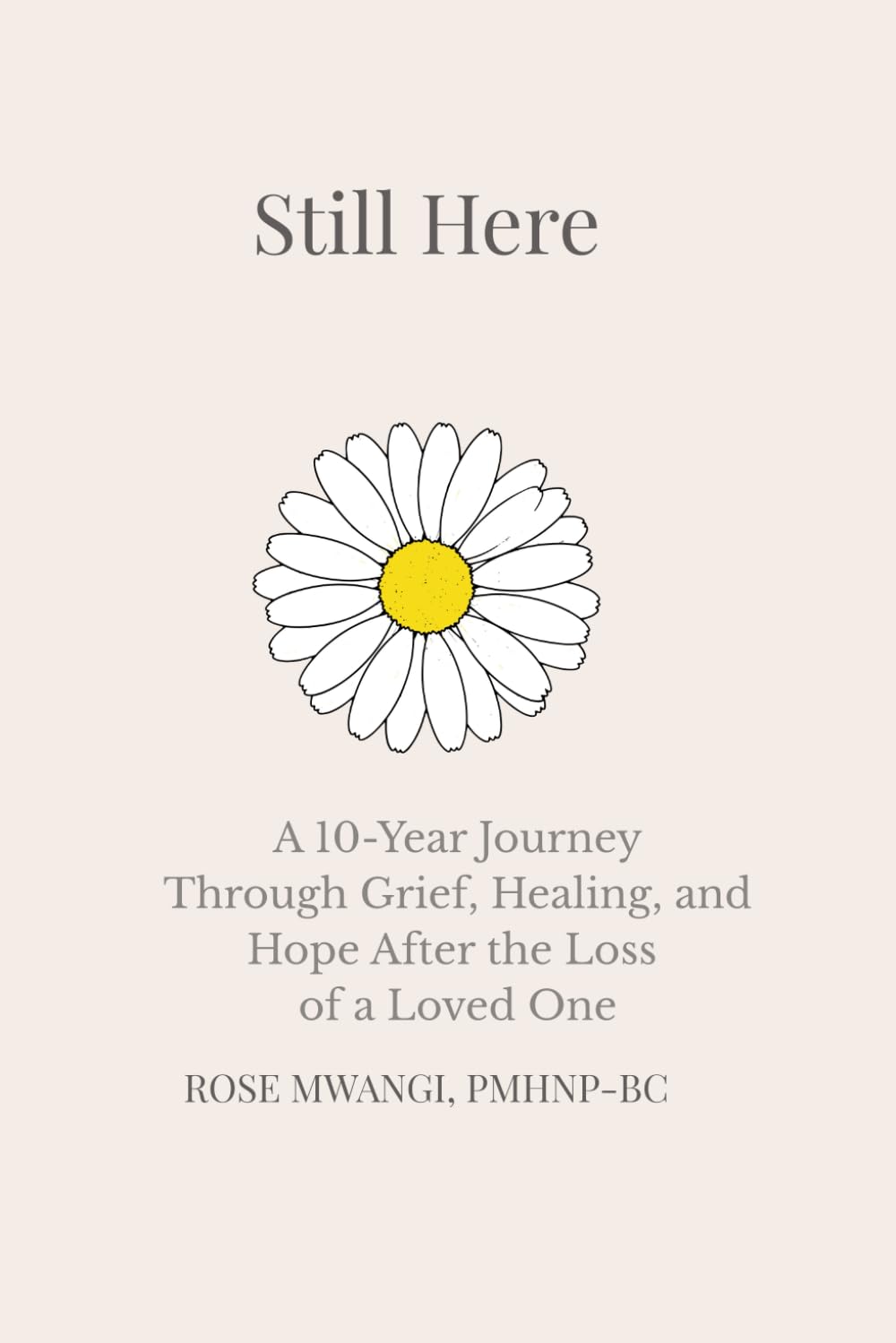Still Here: A 10-Year Journey Through Grief, Healing, and Hope After the Loss of a Loved One