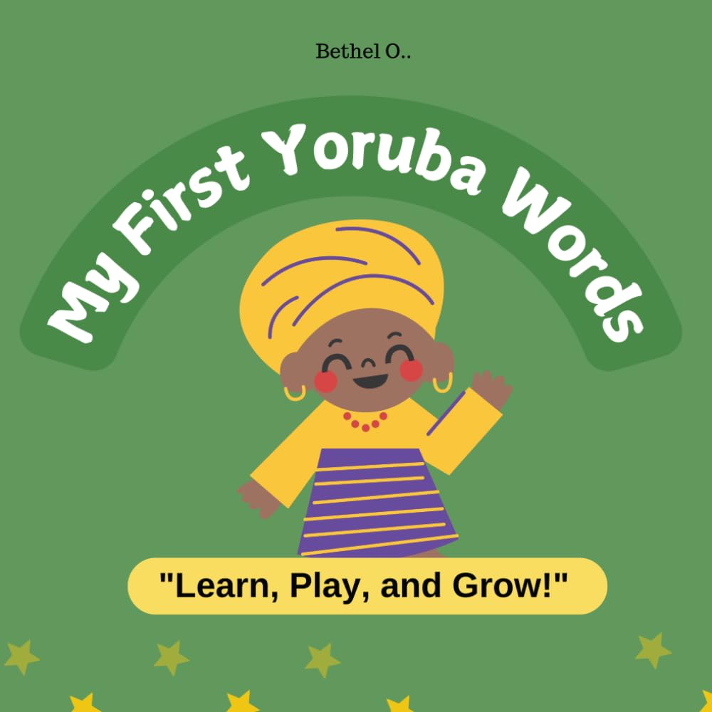 My First Yoruba Words A Picture Book Introducing Children to Simple Words: A Picture Book Introducing Children to Simple Words in Yoruba Language, perfect for beginners.