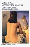  Arte classica, moderna e contemporanea. Un confronto attraverso le immagini