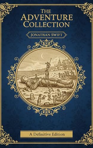 The Adventure Collection – Jonathan Swift: Satirical Adventures & Timeless Tales of Exploration and Wit