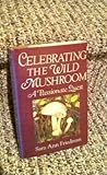 Celebrating the Wild Mushroom: A Passionate Quest